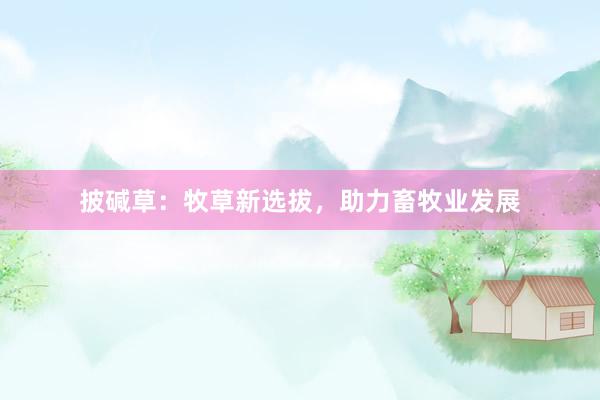 披碱草：牧草新选拔，助力畜牧业发展