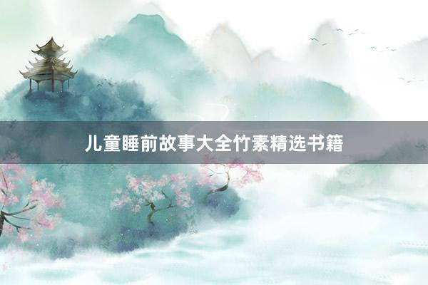 儿童睡前故事大全竹素精选书籍